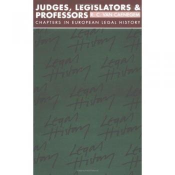 Judges, Legislators and Professors: Chapters in European Legal History (Goodhart Lectures)