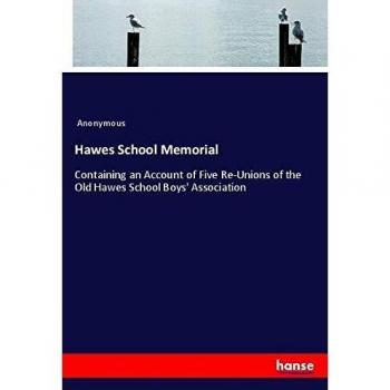Hawes School Memorial: Containing an Account of Five Re-Unions of the Old Hawes School Boys' Association