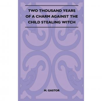 Gastor, M.: Two Thousand Years Of A Charm Against The Child Stealing Witch (Folklore History Series)