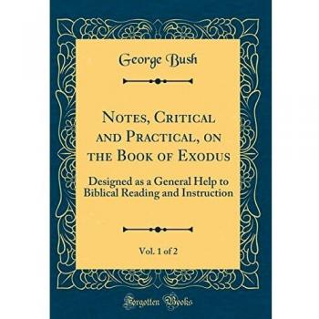 Notes, Critical and Practical, on the Book of Exodus, Vol. 1 of 2: Designed as a General Help to Biblical Reading and Instruction