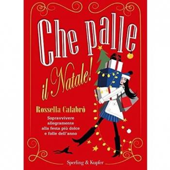 Che palle il Natale! Sopravvivere allegramente alla festa più dolce e folle dell'anno
