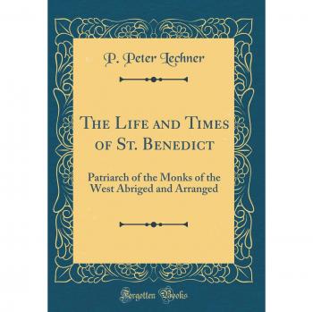 The Life and Times of St. Benedict: Patriarch of the Monks of the West Abriged and Arranged