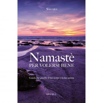 Namastè per volersi bene. Guida per guarire il tuo corpo e la tua anima