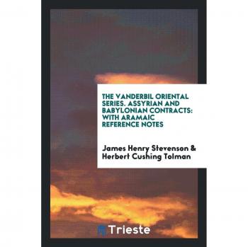 The Vanderbil Oriental Series. Assyrian and Babylonian Contracts: With Aramaic Reference Notes