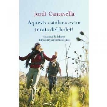 Aquests catalans estan tocats del bolet!. Una novel·la delirant d'urbanites que surten al camp