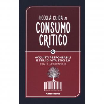 Piccola guida al consumo critico. Acquisti responsabili e stili di vita etici 2.0