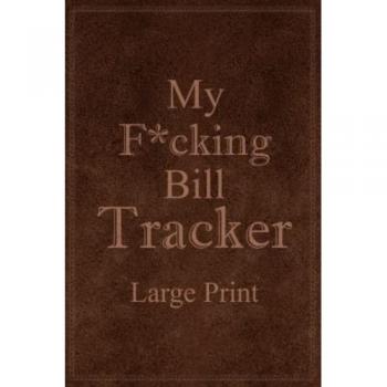 My F*cking Bill Tracker Large Print: Expense Notebook, Bill Payment Checklist, Monthly Expense Log, Expense Tracker, Bill Log Notebook