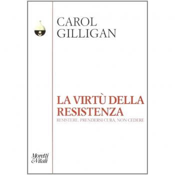 La virtù della resistenza. Resistere, prendersi cura, non cedere