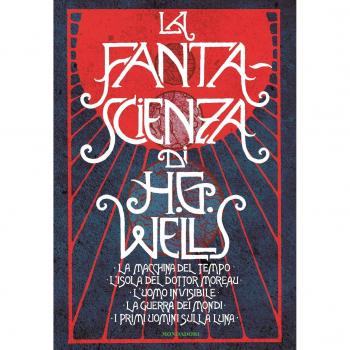 La fanta-scienza di H. G. Wells: La macchina del tempo-L'isola del dottor Moreau-L'uomo invisibile-La guerra dei mondi-I primi uomini sulla luna