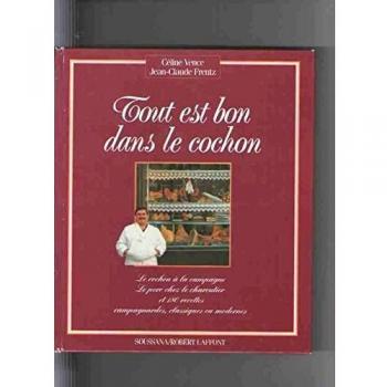 Tout est bon dans le cochon : Le cochon à la campagne, le porc chez le charcutier et 180 recettes campagnardes, classiques ou modernes