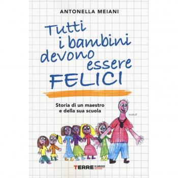 TUTTI I BAMBINI DEVONO ESSERE FELICI. STORIA DI UN MAESTRO E DELLA SUA MEIANI AN