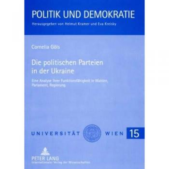 Die politischen Parteien in der Ukraine: Eine Analyse ihrer Funktionsfähigkeit in Wahlen, Parlament, Regierung