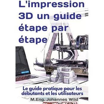 Wild, M. Eng. Johannes: L'impression 3D | un guide étape par étape
