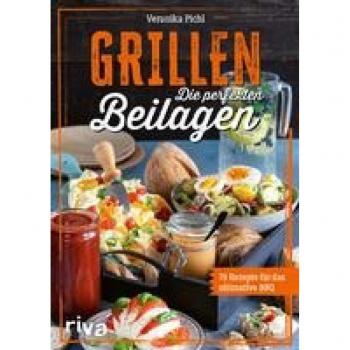 Grillen: Die perfekten Beilagen: 70 Rezepte für das ultimative BBQ. Ideen für jede Grillparty: Salate, Gebäck, Soßen, Dips, Snacks, Drinks und vieles mehr. Einfach, schnell und lecker