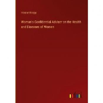 Woman's Confidential Adviser on the Health and Diseases of Women