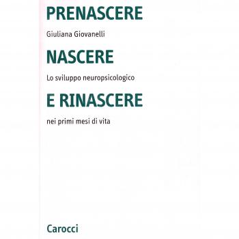 Prenascere, nascere e rinascere. Lo sviluppo neuropsicologico nei primi mesi di vita