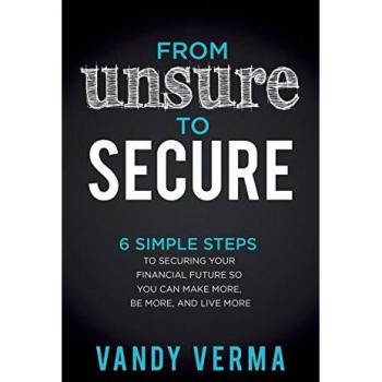 From Unsure to Secure: 6 Simple Steps to Securing Your Financial Future so You Can Make More, Be More, and Live More