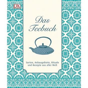 Das Teebuch: Sorten, Anbaugebiete, Rituale und Rezepte aus aller Welt