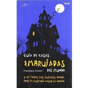 Guía de las casas embrujadas del mundo. y de todos los lugares donde (no) te gustaría pasar la noche