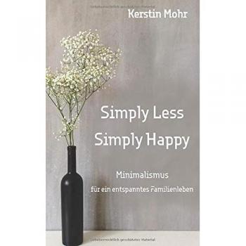 Kerstin Mohr Simply Less. Simply Happy: Minimalismus Für Ein Entspanntes Familienleben