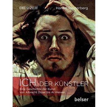 Ich, der Künstler: Eine Geschichte der Kunst von Albrecht Dürer bis Ai Weiwei