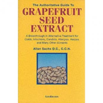 The Authoritative Guide to Grapefruit Seed Extract: A Breakthrough in Alternative Treatment for Colds Infections Candida Allergies Herpes and Man