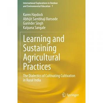 Learning and Sustaining Agricultural Practices: The Dialectics of Cultivating Cultivation in Rural India (International Explorations in Outdoor and Environmental Education, Band 7)