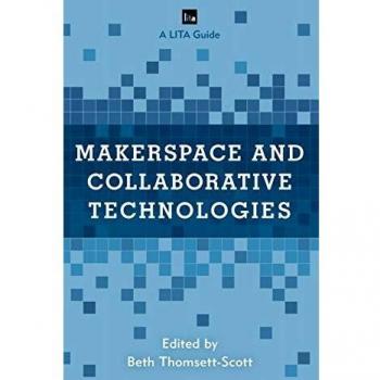Makerspace and Collaborative Technologies: A LITA Guide