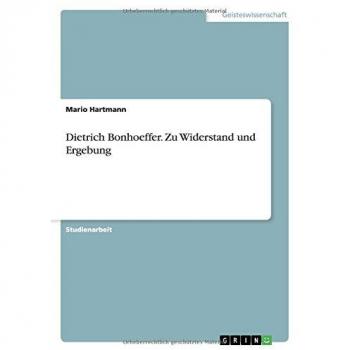 Dietrich Bonhoeffer. Zu Widerstand und Ergebung