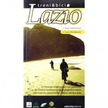 Treni & bici. Lazio. Lazio meridionale. 35 itinerari cicloturistici con partenza da località facilmente raggiungibili in treno per scoprire, senza fretta, natura, storia e arte