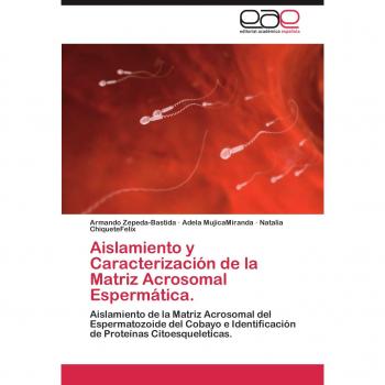 Aislamiento y Caracterización de la Matriz Acrosomal Espermática.: Aislamiento de la Matriz Acrosomal del Espermatozoide del Cobayo e Identificación de Proteínas Citoesqueleticas.
