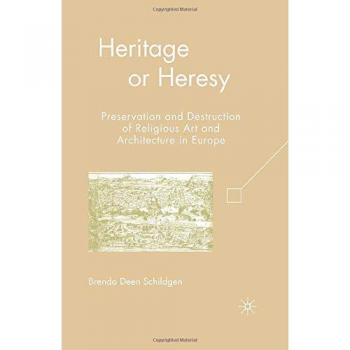 Heritage or Heresy: Preservation and Destruction of Religious Art and Architecture in Europe