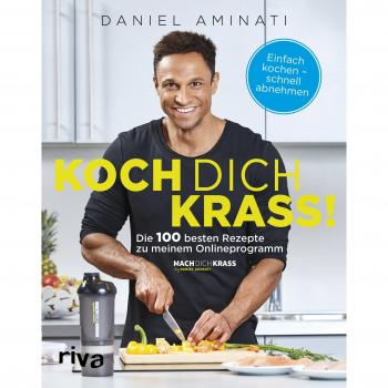 Koch dich krass!: Die 100 besten Rezepte zu meinem Onlineprogramm Mach dich krass