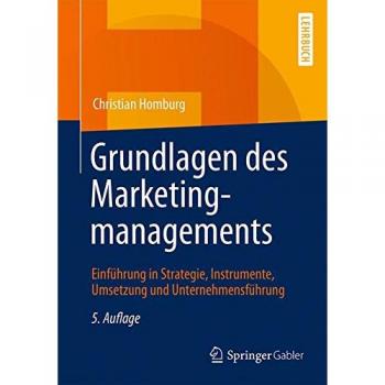 Grundlagen des Marketingmanagements: Einführung in Strategie, Instrumente, Umsetzung und Unternehmensführung