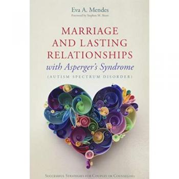 Marriage and Lasting Relationships with Asperger's Syndrome (Autism Spectrum Disorder) Eva A. Mendes