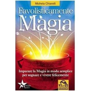 Favolisticamente magia. Imparare la magia in modo semplice per sognare e vivere felicemente