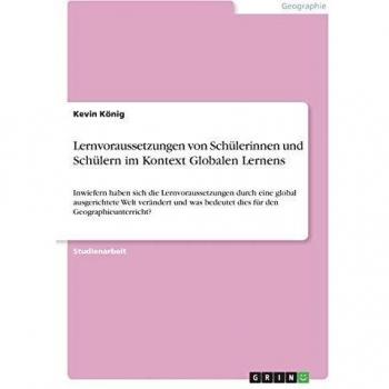 Lernvoraussetzungen von Schülerinnen und Schülern im Kontext Globalen Lernens: Inwiefern haben sich die Lernvoraussetzungen durch eine global ... bedeutet dies für den Geographieunterricht?
