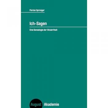 Ich-Sagen: Eine Genealogie der Situiertheit (August Akademie)