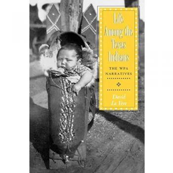 Life Among the Texas Indians: The WPA Narratives