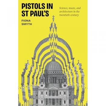 Pistols in St Paul's : Science, Music, and Architecture in the Twentieth Century