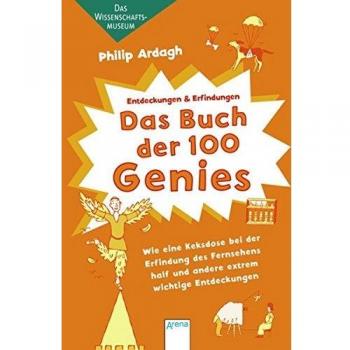 Das Buch der 100 Genies: Wie eine Keksdose bei der Erfindung des Fernsehens half und andere extrem wichtige Entdeckungen. Das Wissenschaftsmuseum
