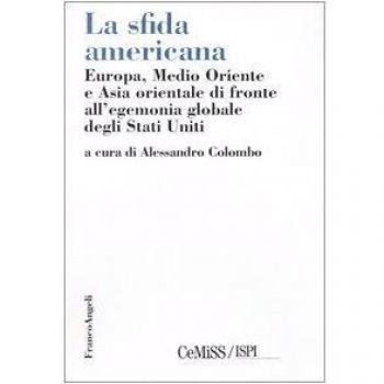 La sfida americana. Europa, Medio Oriente e Asia orientale di fronte all'egemonia globale degli Stati Uniti