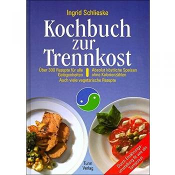 Kochbuch zur Trennkost: Absolut köstliche Speisen ohne Kalorienzählen