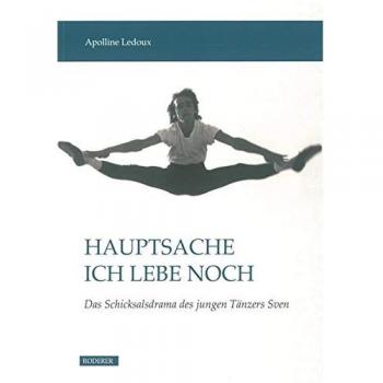 Hauptsache ich lebe noch: Das Schicksalsdrama des jungen Tänzers Sven