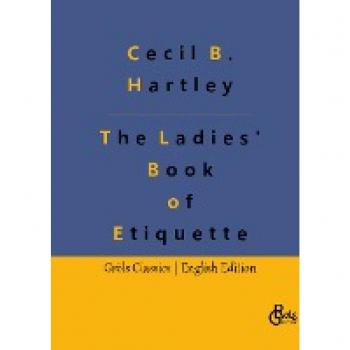 Hartley, Cecil B.: The Ladies' Book of Etiquette