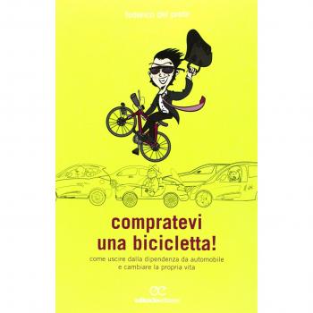 Compratevi una bicicletta! Come uscire dalla dipendenza da automobile e cambiare la propria vita