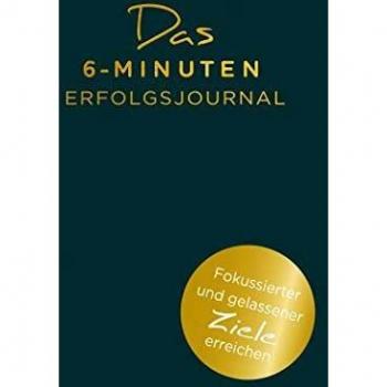 Das 6-Minuten-Erfolgsjournal: Fokussierter und gelassener Ziele erreichen