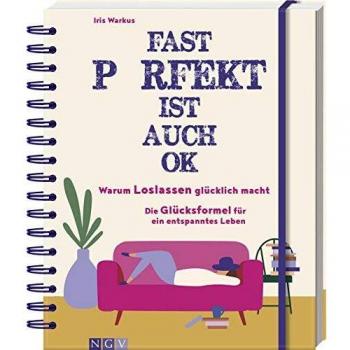 Iris Warkus Fast Perfekt Ist Auch Ok: Warum Loslassen Glücklich Macht
