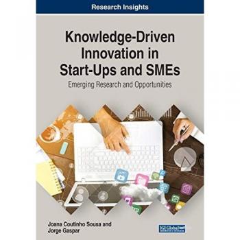 Knowledge-Driven Innovation in Start-Ups and SMEs: Emerging Research and Opportunities