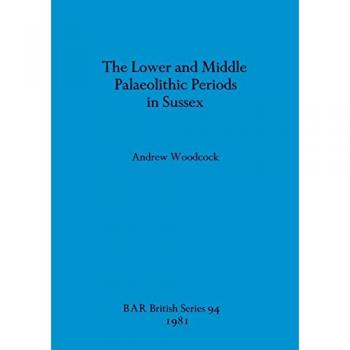 Woodcock, Andrew: The Lower and Middle Palaeolithic in Sussex